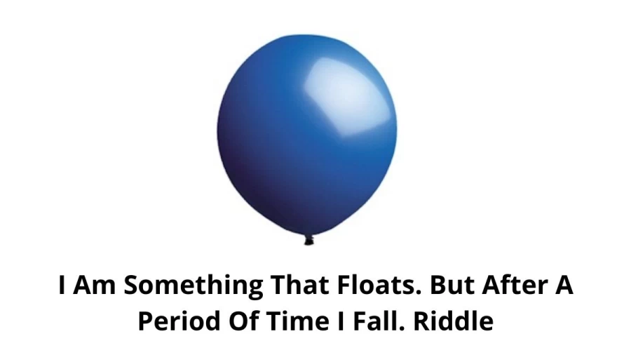 I Am Something That Floats. But After A Period Of Time I Fall. Riddle: Check The Answer And Explanation