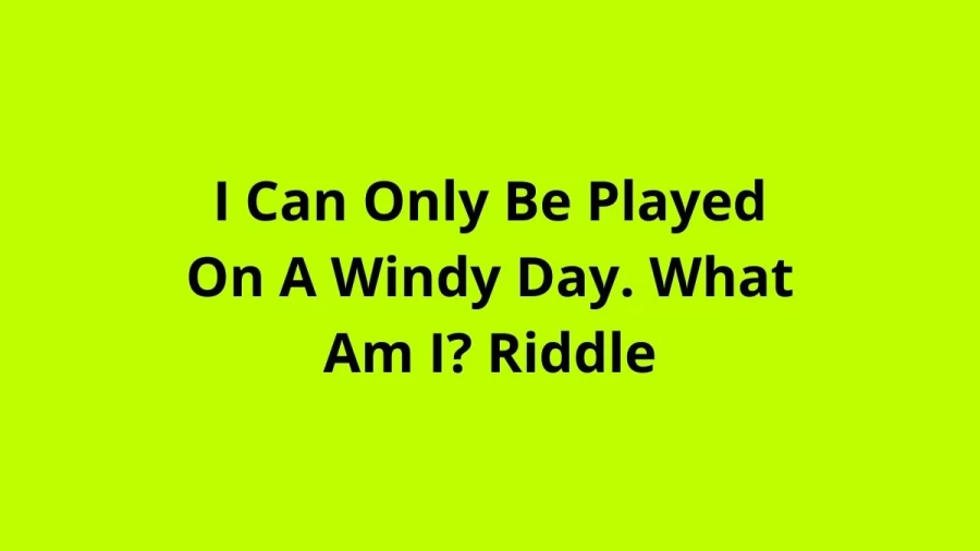 I Can Only Be Played On A Windy Day. What Am I? Riddle: Check The Answer And Explanation