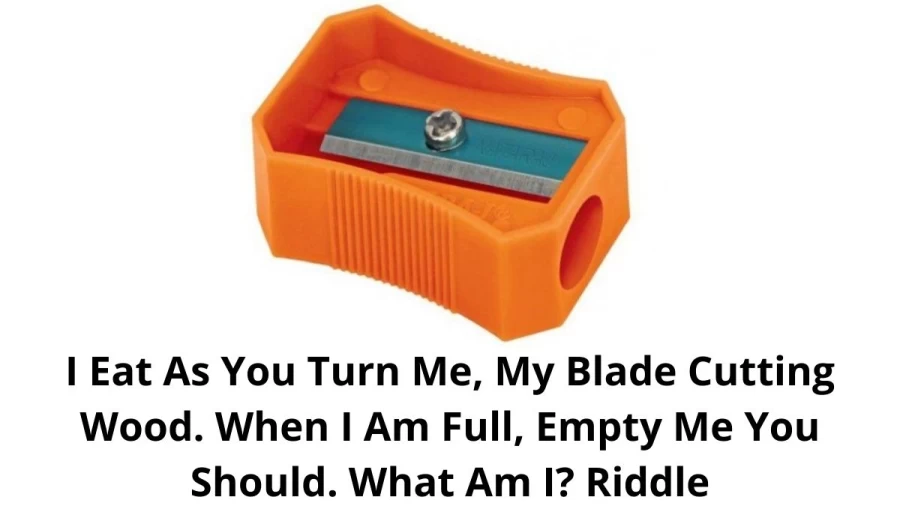 I Eat As You Turn Me, My Blade Cutting Wood. When I Am Full, Empty Me You Should. What Am I? Riddle: Answer And Explanation