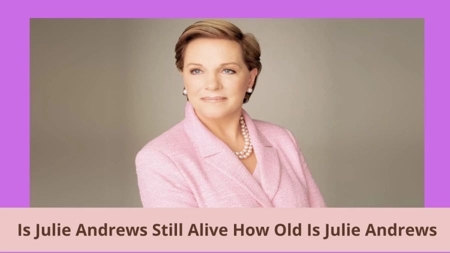 Is Julie Andrews Still Alive? How Old Is Julie Andrews?