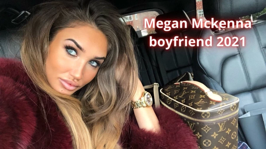 Megan Mckenna Boyfriend 2021, Who Is Megan Mckenna Dating?