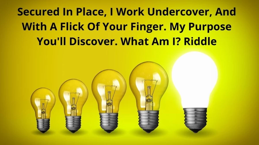 Secured In Place, I Work Undercover, And With A Flick Of Your Finger. My Purpose Youll Discover. What Am I? Riddle: Check Answer With Explanation