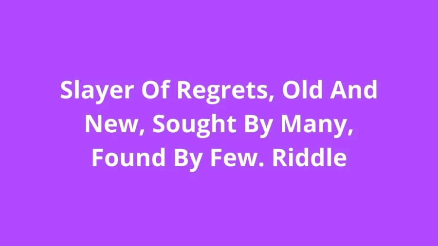 Slayer Of Regrets, Old And New, Sought By Many, Found By Few. Riddle: Check The Answer And Explanation