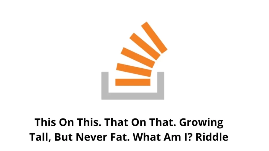 This On This. That On That. Growing Tall, But Never Fat. What Am I? Riddle: Check The Answer And Explanation