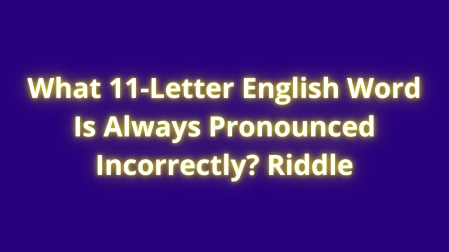 What 11-Letter English Word Is Always Pronounced Incorrectly? Riddle: Check The Answer And Explanation