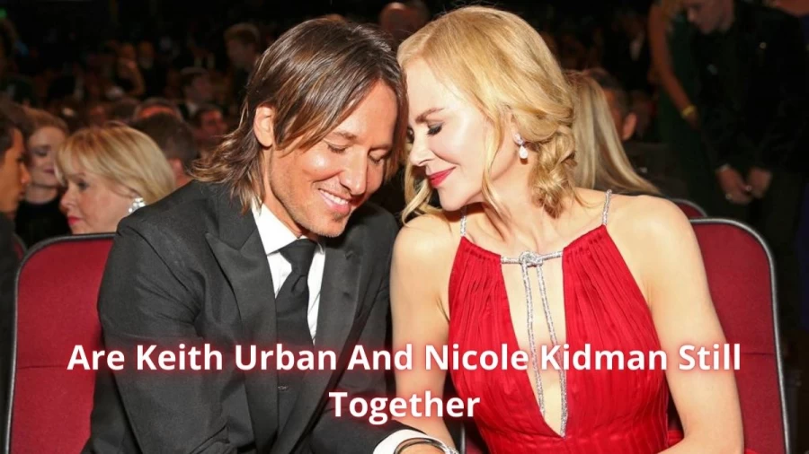 Are Keith Urban And Nicole Kidman Still Together? Where Are Keith Urban And Nicole Kidman Now?