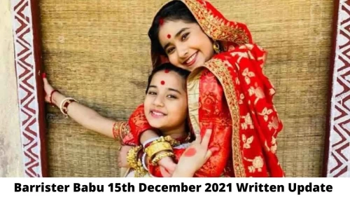 Barrister Babu 15th December 2021 Written Update, Upcoming Twists In Barrister Babu