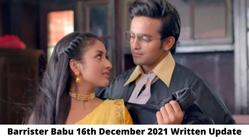 Barrister Babu 16th December 2021 Written Update, Upcoming Twists In Barrister Babu