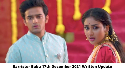 Barrister Babu 17th December 2021 Written Update, Upcoming Twists In Barrister Babu