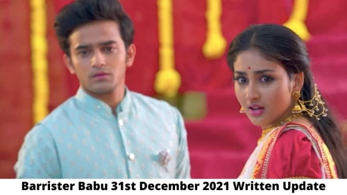 Barrister Babu 31st December 2021 Written Update, Upcoming Twists In Barrister Babu