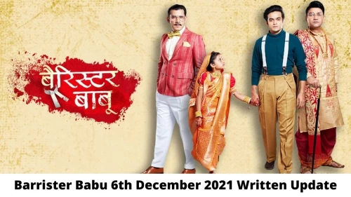 Barrister Babu 6th December 2021 Written Update, Upcoming Twists In Barrister Babu