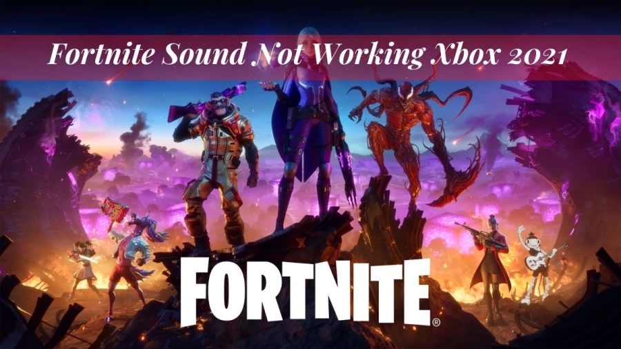 Fortnite Sound Not Working Xbox 2021, How To Fix Fortnite Sound Not Working Issue?