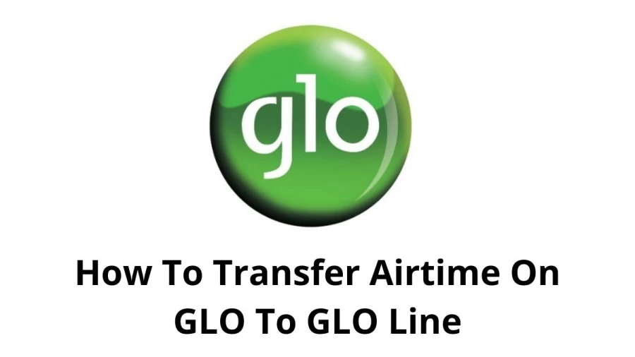 How To Transfer Airtime On GLO To GLO Line? A Guide On How To Transfer Airtime On GLO To GLO Line