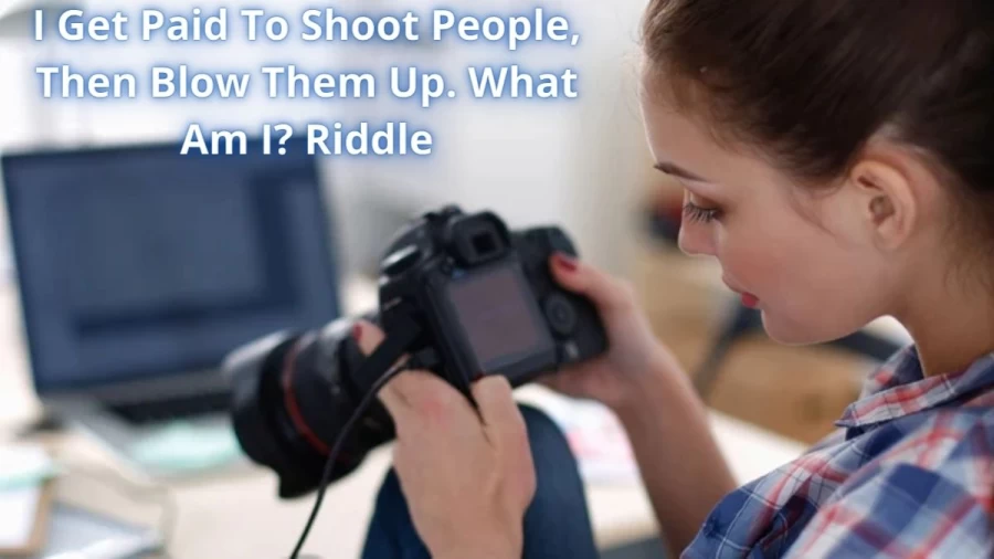 I Get Paid To Shoot People, Then Blow Them Up. What Am I? Riddle: Check The Answer And Explanation