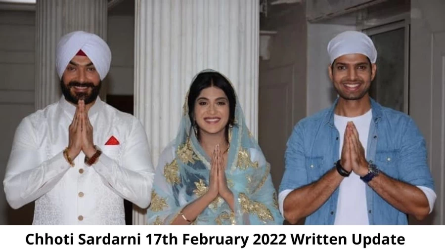 Chhoti Sardarni 17th February 2022 Written Update, Upcoming Twists In Chhoti Sardarni