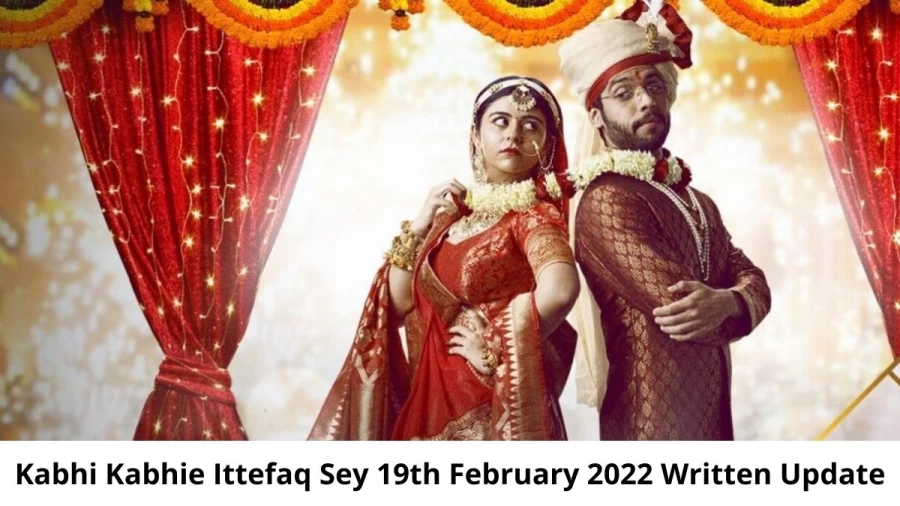 Kabhi Kabhie Ittefaq Sey 19th February 2022 Written Update, Upcoming Twists In Kabhi Kabhie Ittefaq Sey