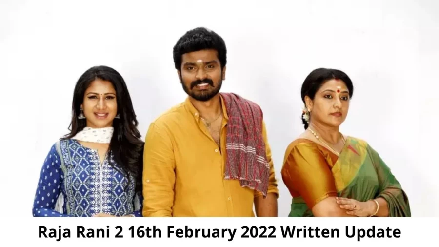 Raja Rani 2 16th February 2022 Written Update, Upcoming Twists In Raja Rani 2