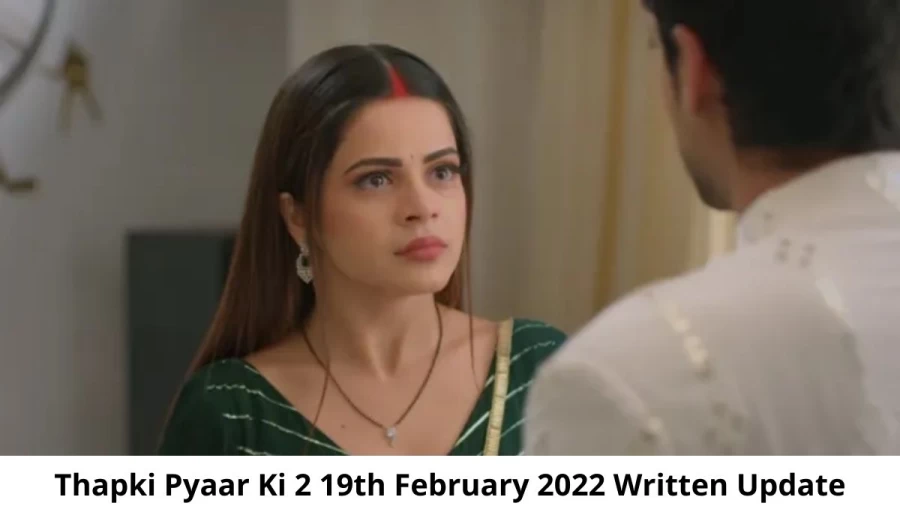 Thapki Pyaar Ki 2 19th February 2022 Written Update, Upcoming Twists In Thapki Pyaar Ki 2