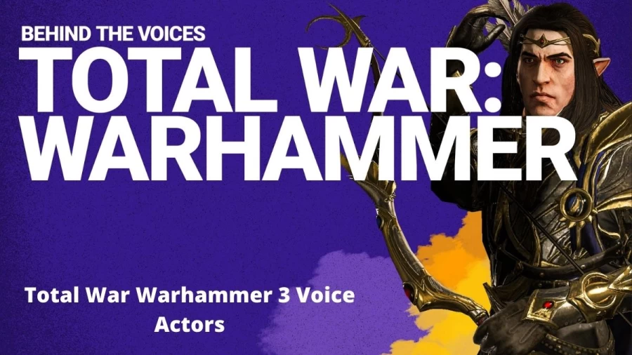 Total War Warhammer 3 Voice Actors, Get Complete List of Total War Warhammer 3 Behind The Voice Actors