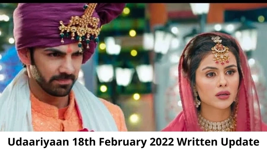 Udaariyaan 18th February 2022 Written Update, Upcoming Twists In Udaariyaan