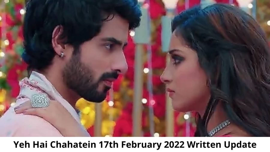 Yeh Hai Chahatein (YHC) 17th February 2022 Written Update, Upcoming Twists In Yeh Hai Chahatein (YHC)