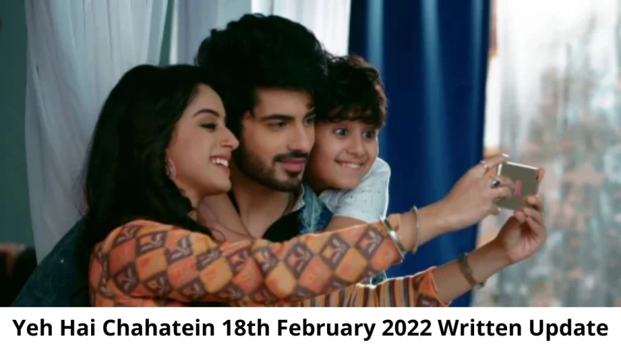 Yeh Hai Chahatein (YHC) 18th February 2022 Written Update, Upcoming Twists In Yeh Hai Chahatein (YHC)