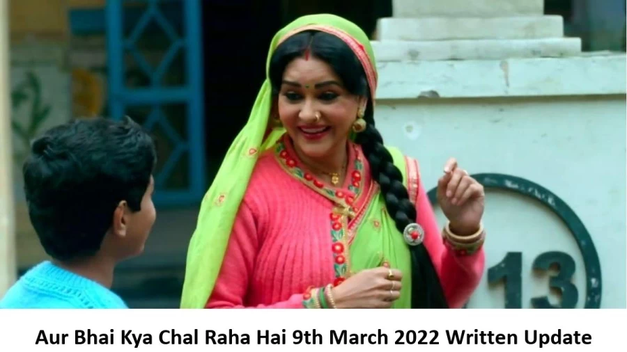 Aur Bhai Kya Chal Raha Hai 9th March 2022 Written Update, Upcoming Twists In Aur Bhai Kya Chal Raha Hai