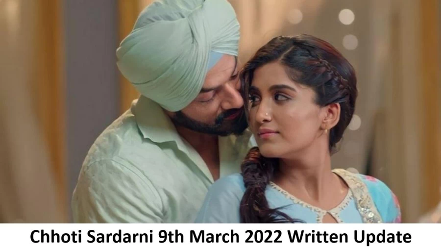 Chhoti Sardarni 9th March 2022 Written Update, Upcoming Twists In Chhoti Sardarni