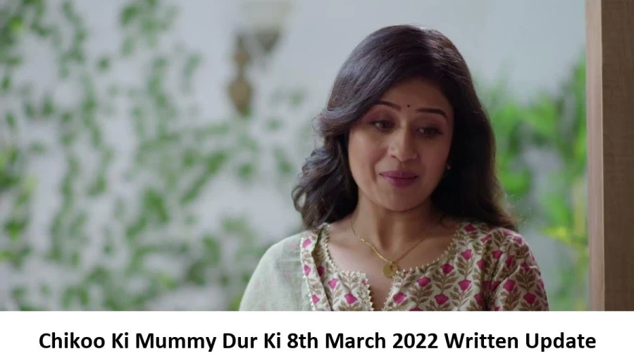 Chikoo Ki Mummy Dur Ki 8th March 2022 Written Update, Upcoming Twists In Chikoo Ki Mummy Dur Ki