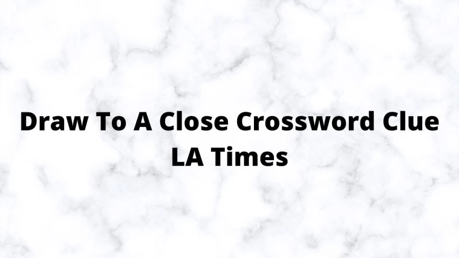 Draw To A Close Crossword Clue LA Times