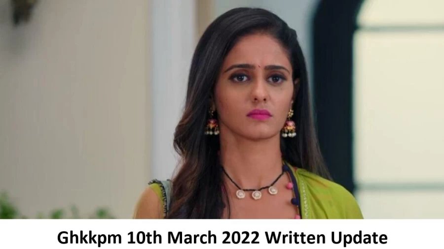 Ghkkpm 10th March 2022 Written Update, Upcoming Twists In Ghkkpm