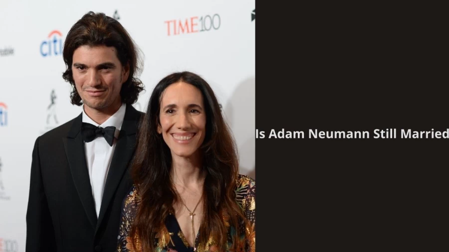 Is Adam Neumann Still Married, Who Is Adam Neumann Married To?