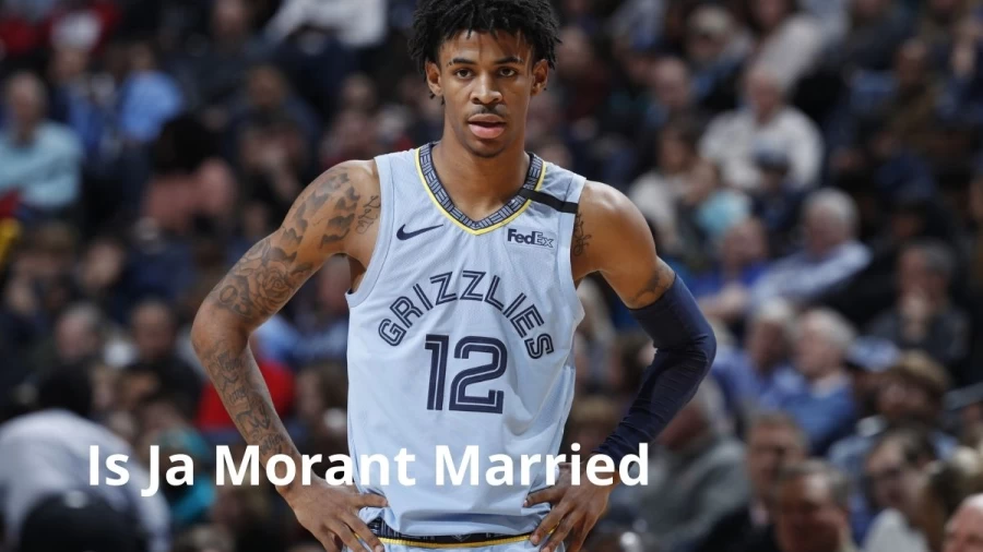 Is Ja Morant Married, Who is Ja Morant’s wife? 