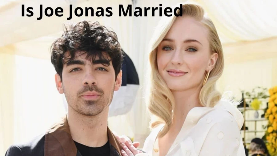 Is Joe Jonas Married? Who Is Joe Jonas Married To?