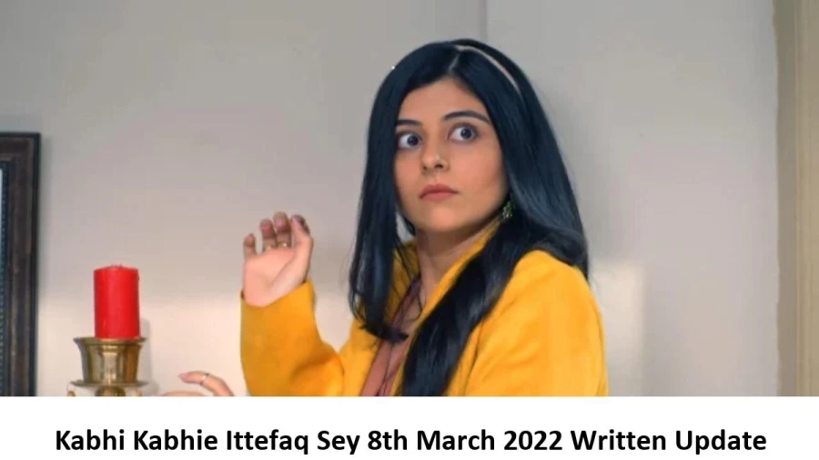 Kabhi Kabhie Ittefaq Sey 8th March 2022 Written Update, Upcoming Twists In Kabhi Kabhie Ittefaq Sey