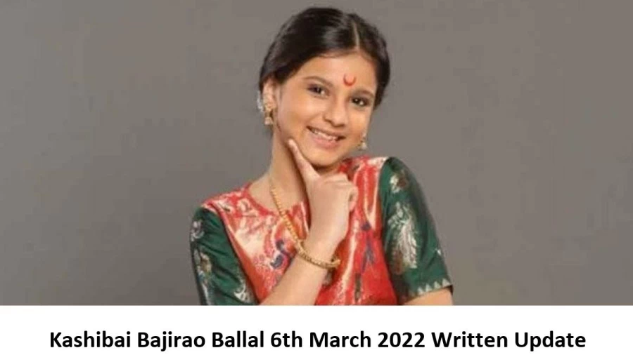 Kashibai Bajirao Ballal 6th March 2022 Written Update, Upcoming Twists In Kashibai Bajirao Ballal