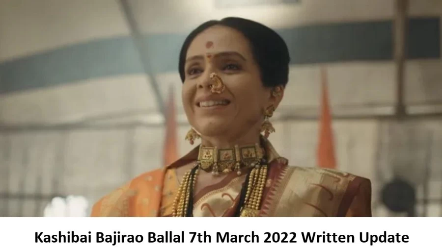 Kashibai Bajirao Ballal 7th March 2022 Written Update, Upcoming Twists In Kashibai Bajirao Ballal