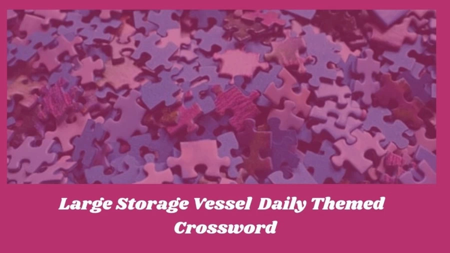 Large Storage Vessel Daily Themed Crossword