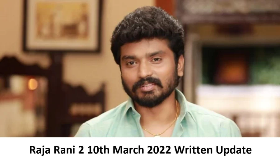 Raja Rani 2 10th March 2022 Written Update, Upcoming Twists In Raja Rani 2