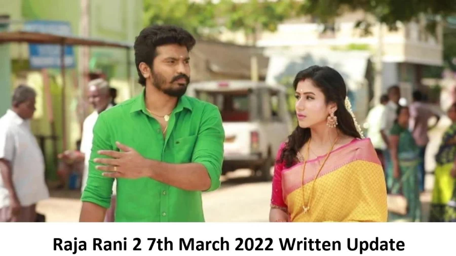 Raja Rani 2 7th March 2022 Written Update, Upcoming Twists In Raja Rani 2