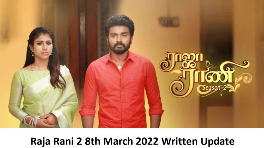 Raja Rani 2 8th March 2022 Written Update, Upcoming Twists In Raja Rani 2