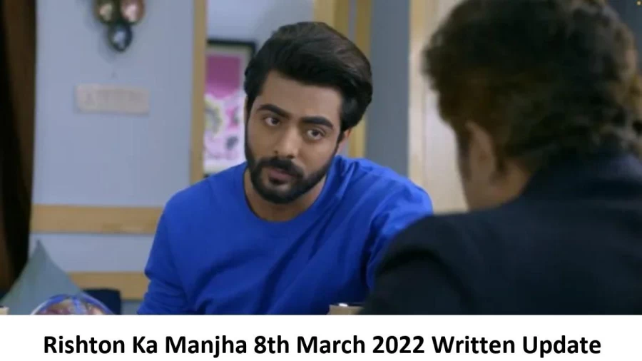 Rishton Ka Manjha 8th March 2022 Written Update, Upcoming Twists In Rishton Ka Manjha