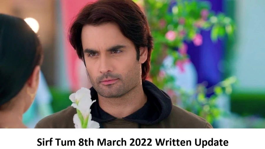 Sirf Tum 8th March 2022 Written Update, Upcoming Twists In Sirf Tum