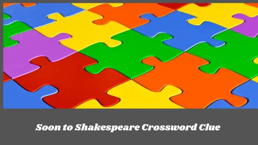 Soon to Shakespeare Crossword Clue Daily Themed Crossword