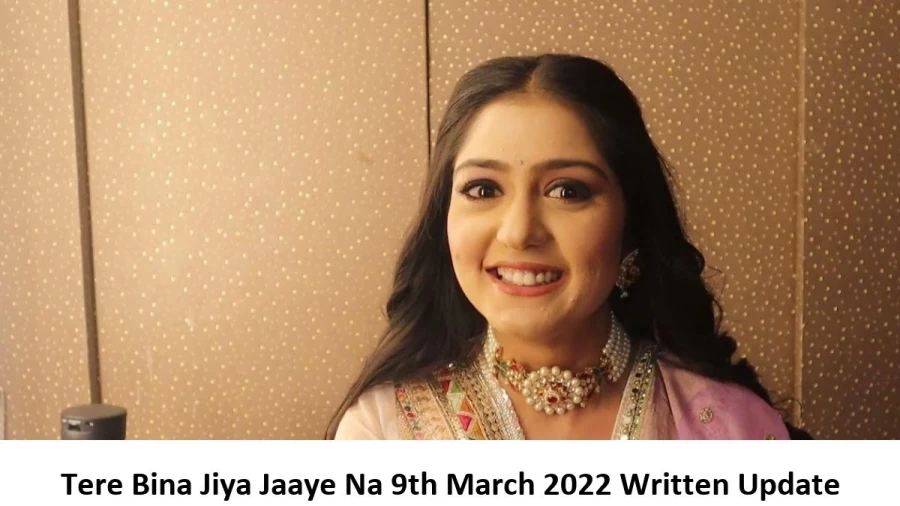 Tere Bina Jiya Jaaye Na 9th March 2022 Written Update, Upcoming Twists In Tere Bina Jiya Jaaye Na