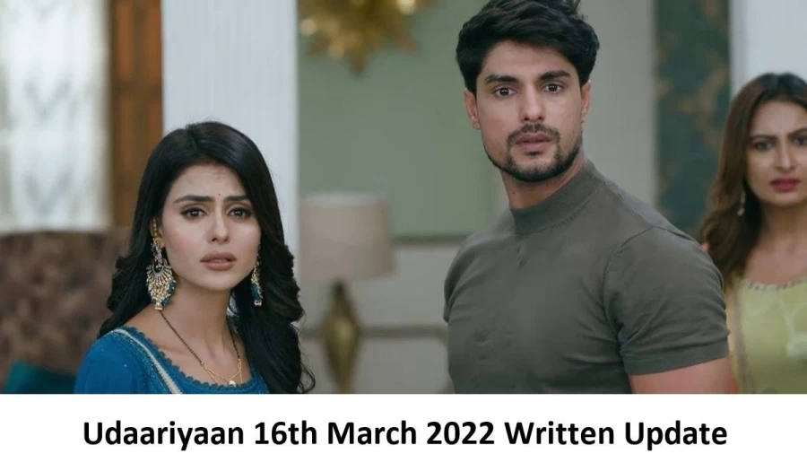 Udaariyaan 16th March 2022 Written Update, Upcoming Twists In Udaariyaan