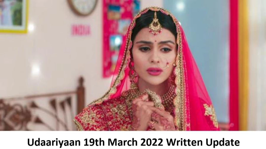 Udaariyaan 19th March 2022 Written Update, Upcoming Twists In Udaariyaan