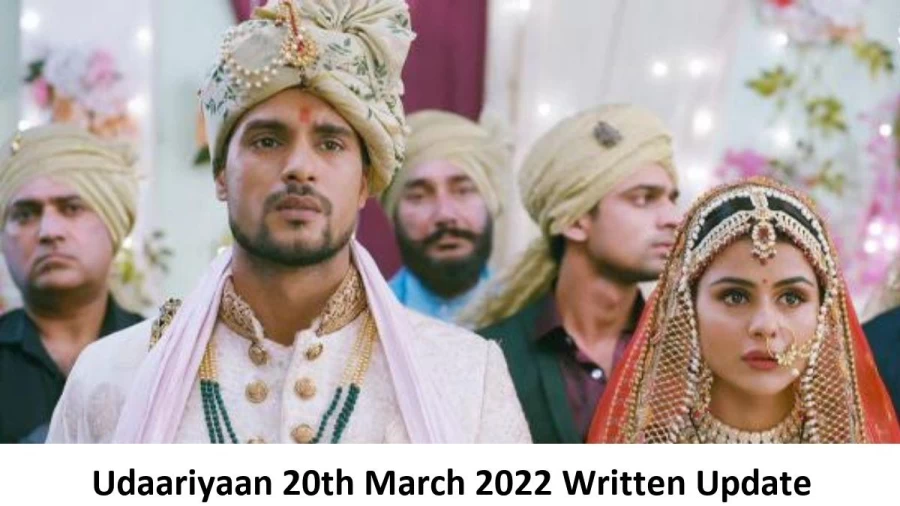 Udaariyaan 20th March 2022 Written Update, Upcoming Twists In Udaariyaan