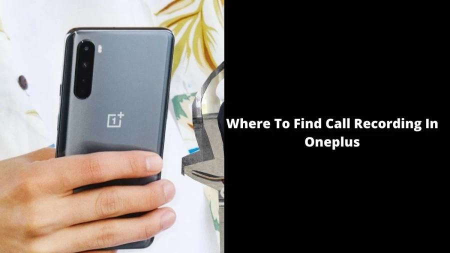 Where To Find Call Recording In Oneplus? Steps To Check Call Recording In Oneplus