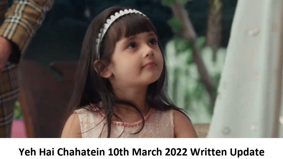 Yeh Hai Chahatein (YHC) 10th March 2022 Written Update, Upcoming Twists In Yeh Hai Chahatein (YHC)